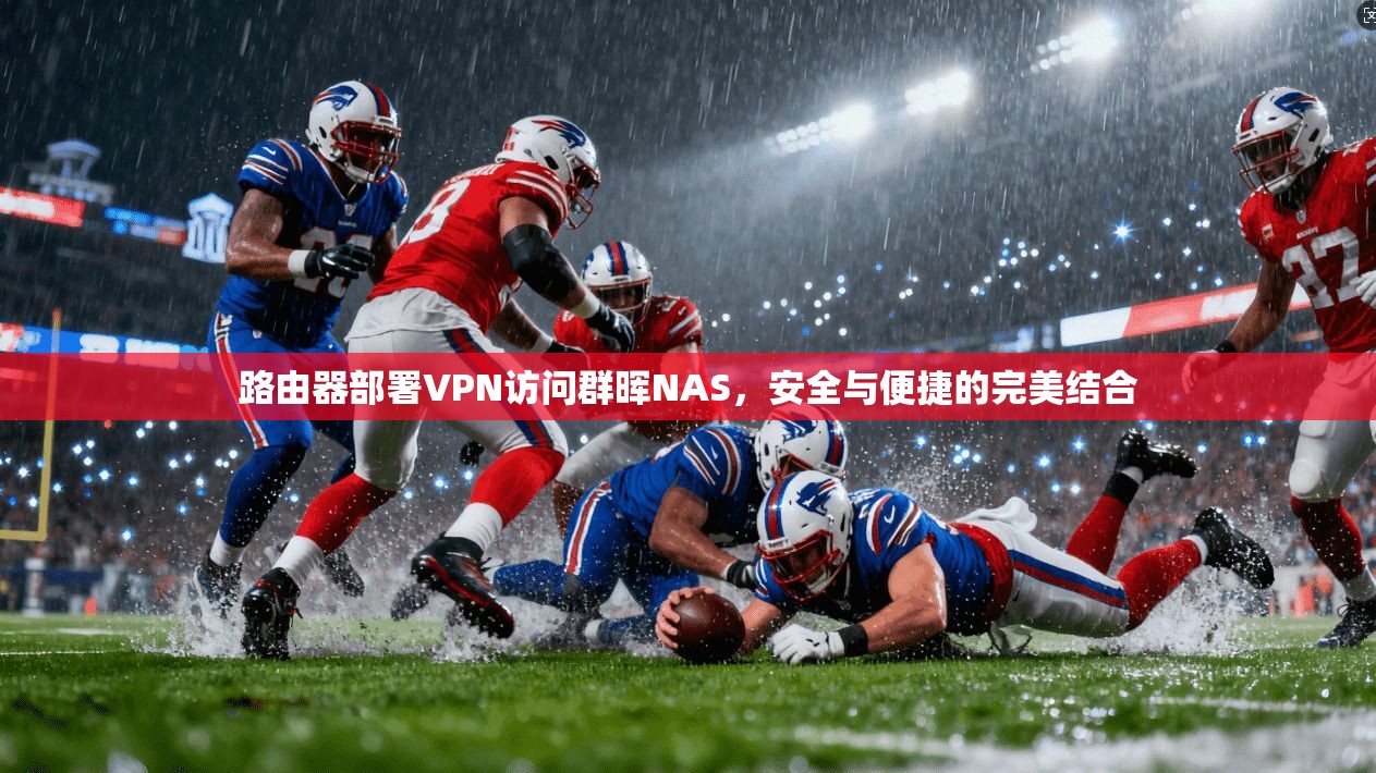 路由器部署VPN访问群晖NAS，安全与便捷的完美结合