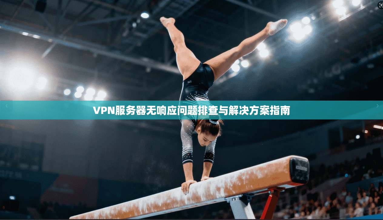 VPN服务器无响应问题排查与解决方案指南