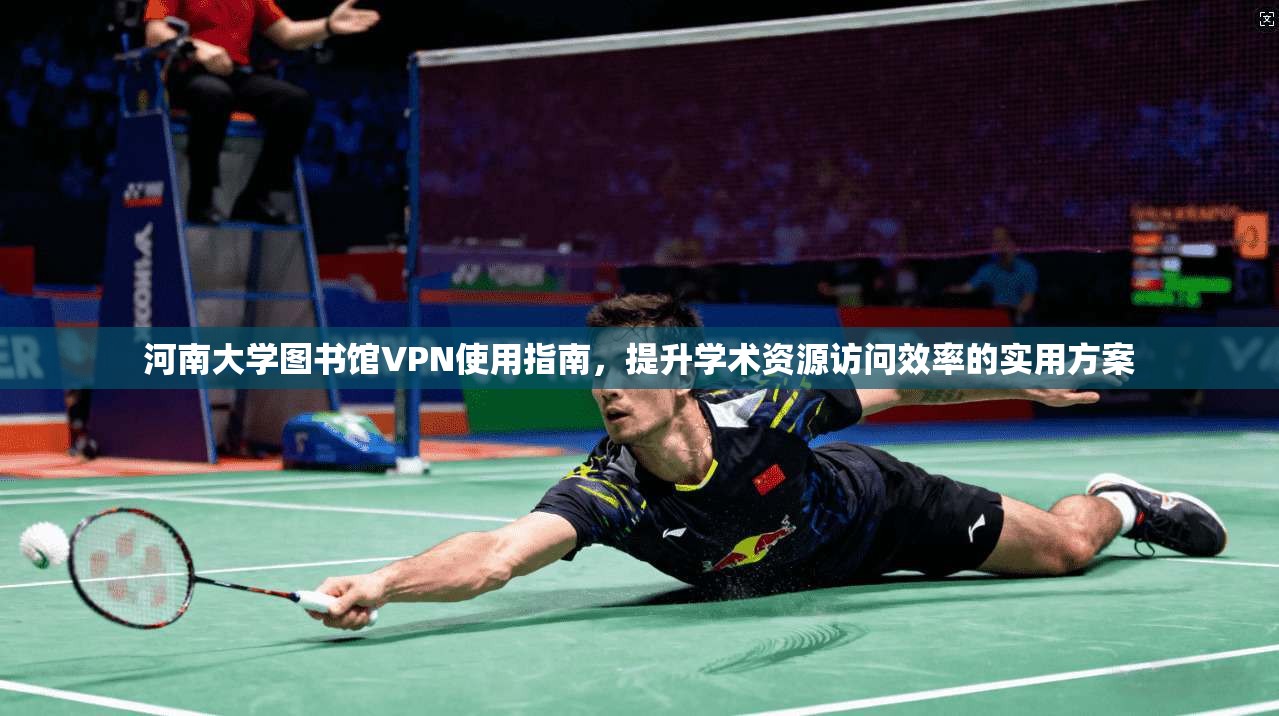 河南大学图书馆VPN使用指南，提升学术资源访问效率的实用方案