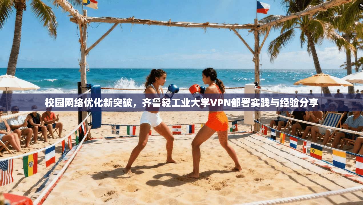 校园网络优化新突破，齐鲁轻工业大学VPN部署实践与经验分享