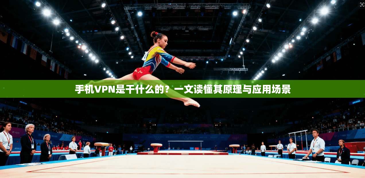 手机VPN是干什么的?一文读懂其原理与应用场景
