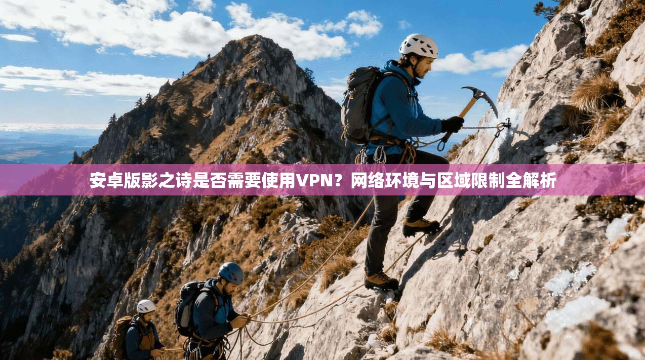 安卓版影之诗是否需要使用VPN？网络环境与区域限制全解析