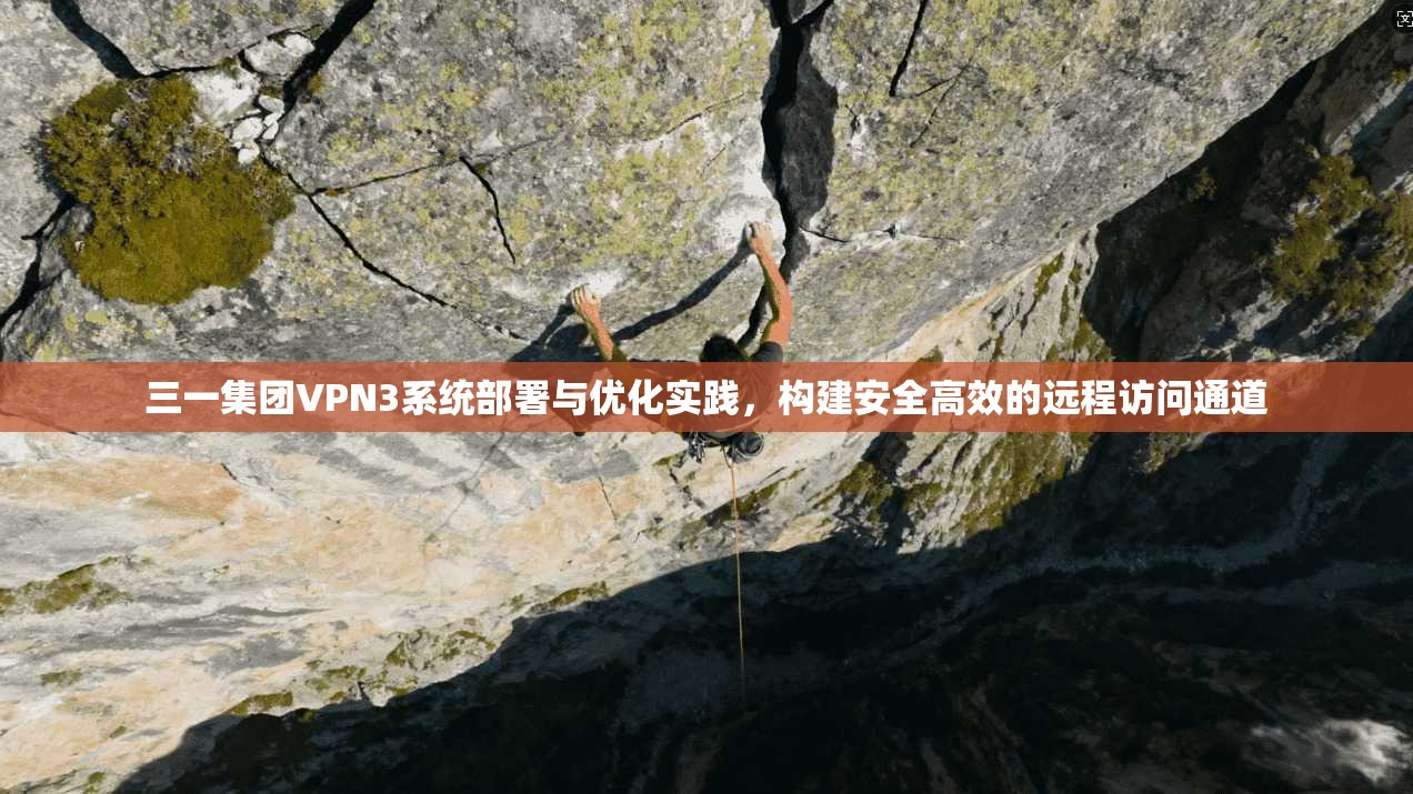 三一集团VPN3系统部署与优化实践，构建安全高效的远程访问通道