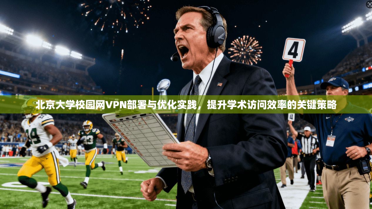 北京大学校园网VPN部署与优化实践，提升学术访问效率的关键策略