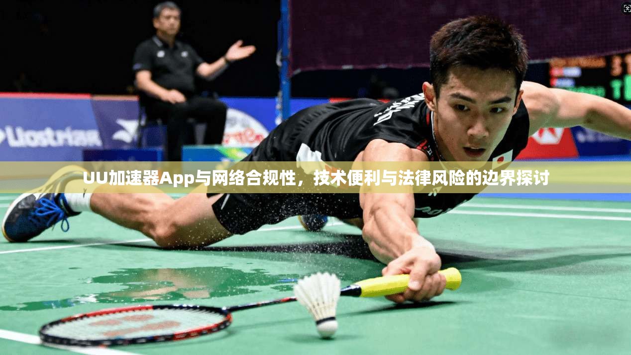 UU加速器App与网络合规性，技术便利与法律风险的边界探讨
