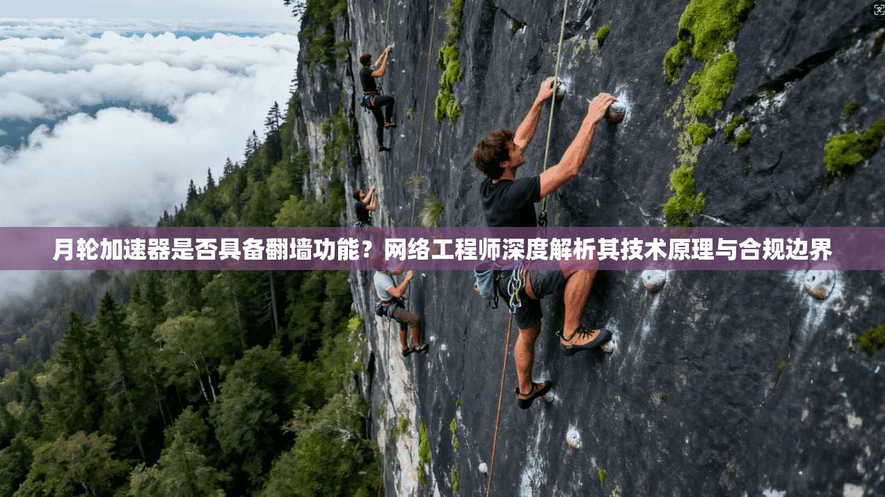 月轮加速器是否具备翻墙功能？网络工程师深度解析其技术原理与合规边界