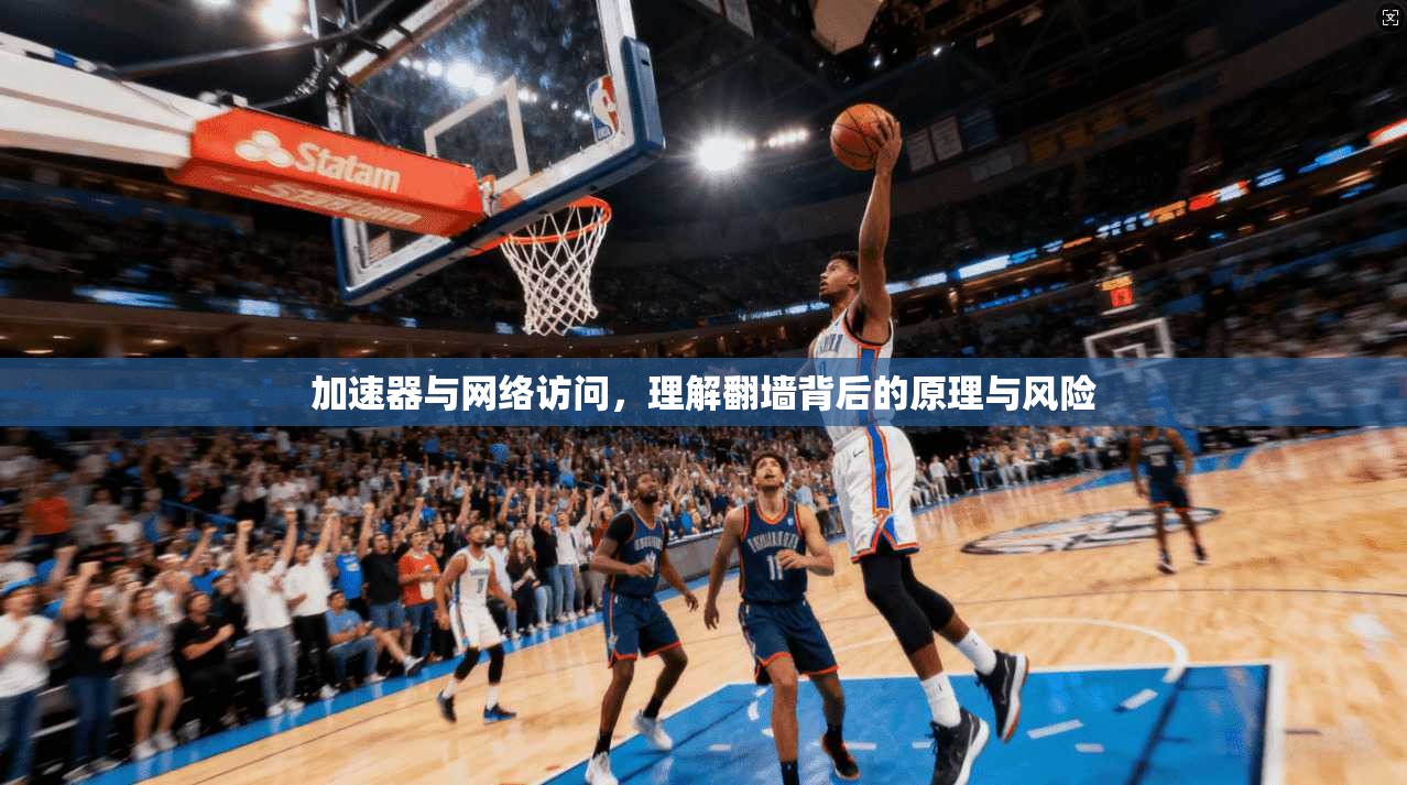 加速器与网络访问，理解翻墙背后的原理与风险