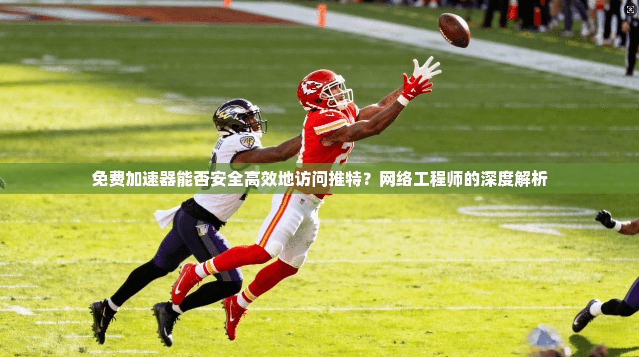 免费加速器能否安全高效地访问推特？网络工程师的深度解析