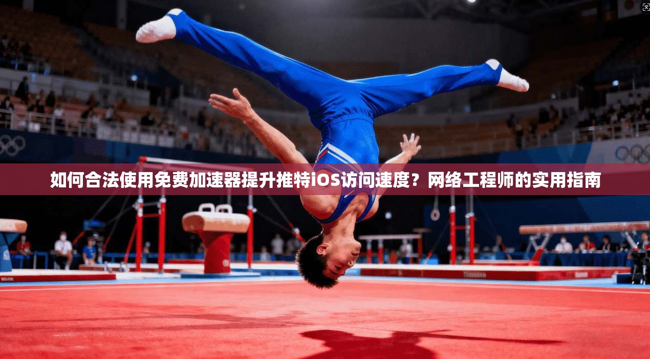 如何合法使用免费加速器提升推特iOS访问速度？网络工程师的实用指南