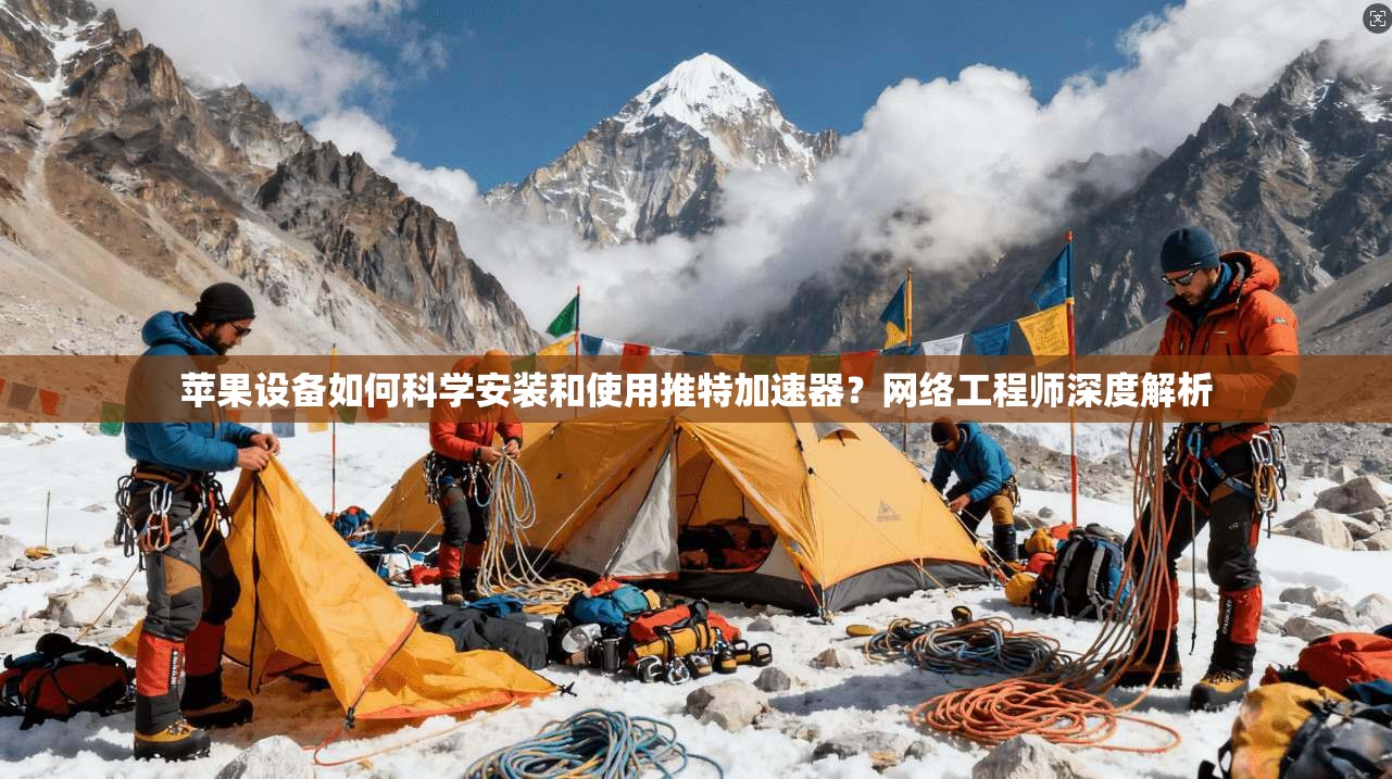 苹果设备如何科学安装和使用推特加速器？网络工程师深度解析