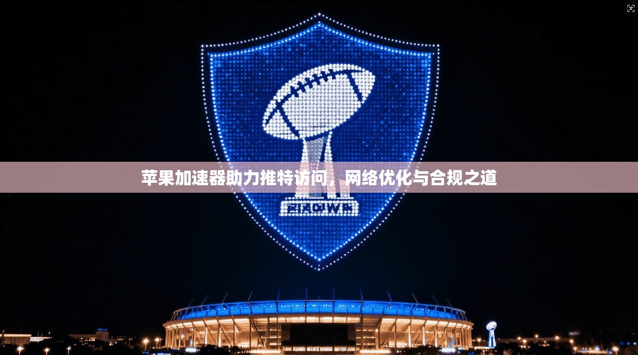 苹果加速器助力推特访问，网络优化与合规之道