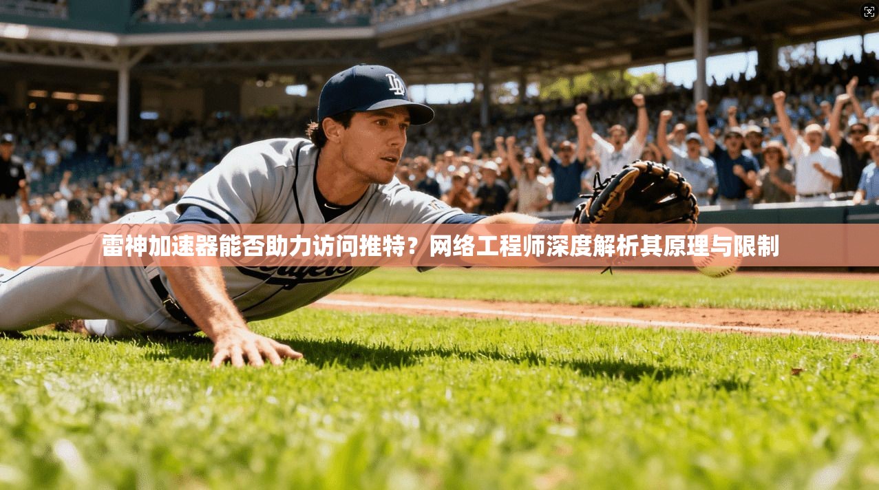 雷神加速器能否助力访问推特?网络工程师深度解析其原理与限制