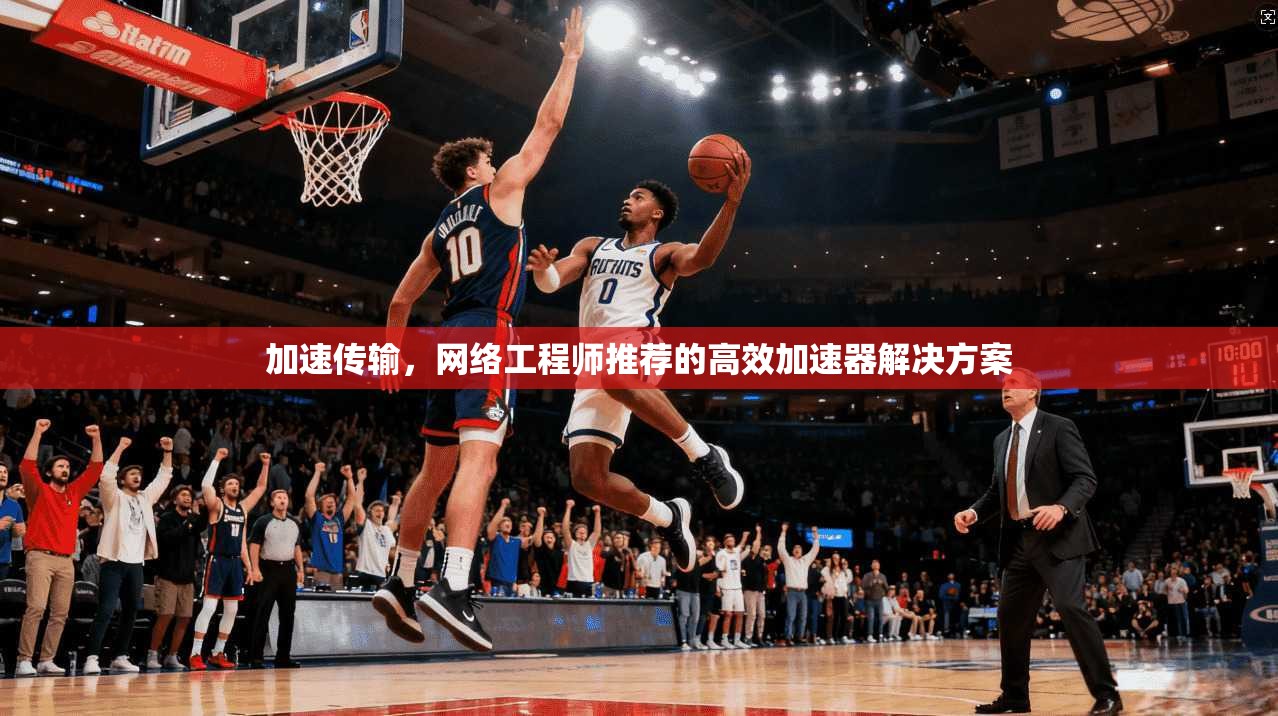 加速传输,网络工程师推荐的高效加速器解决方案