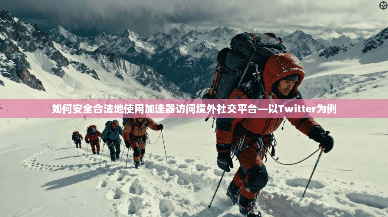 如何安全合法地使用加速器访问境外社交平台—以Twitter为例