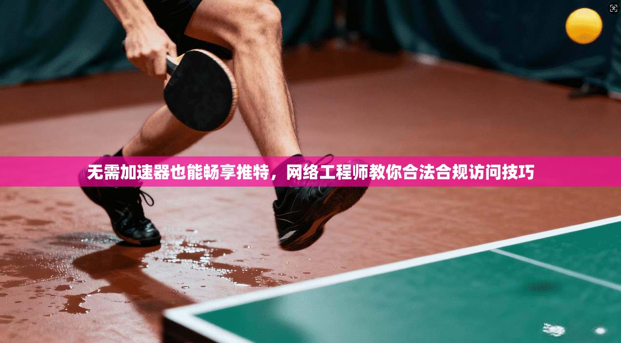 无需加速器也能畅享推特,网络工程师教你合法合规访问技巧