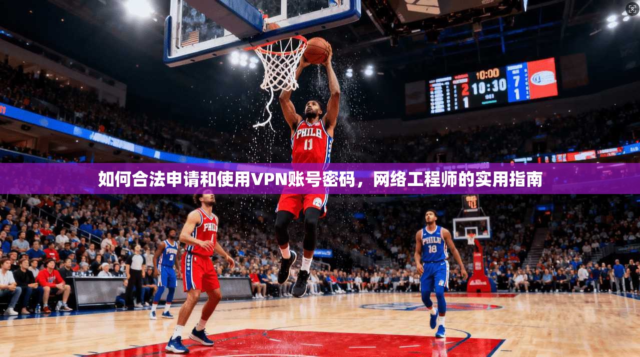如何合法申请和使用VPN账号密码，网络工程师的实用指南