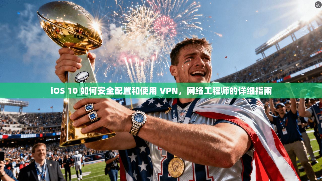 iOS 10 如何安全配置和使用 VPN，网络工程师的详细指南