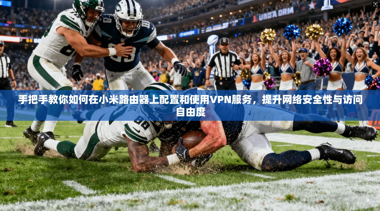 手把手教你如何在小米路由器上配置和使用VPN服务，提升网络安全性与访问自由度