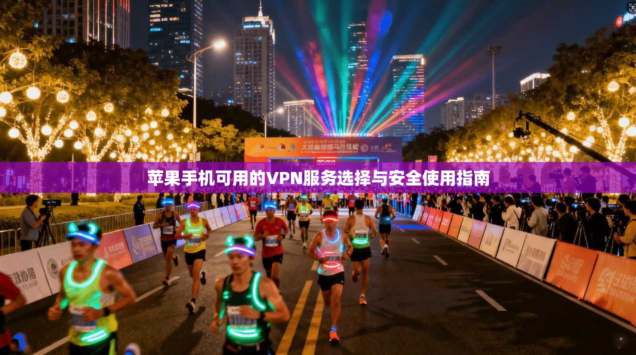 苹果手机可用的VPN服务选择与安全使用指南