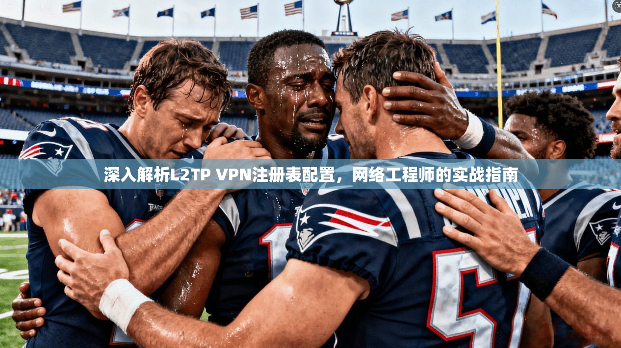 深入解析L2TP VPN注册表配置，网络工程师的实战指南