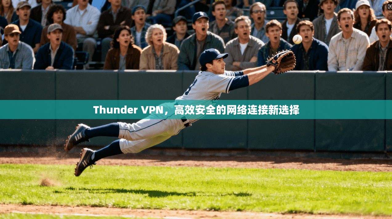 Thunder VPN，高效安全的网络连接新选择